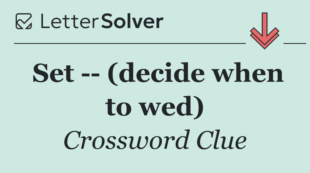 Set    (decide when to wed)