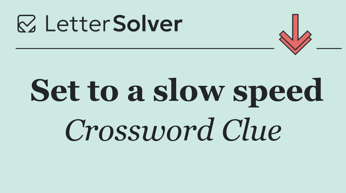 Set to a slow speed