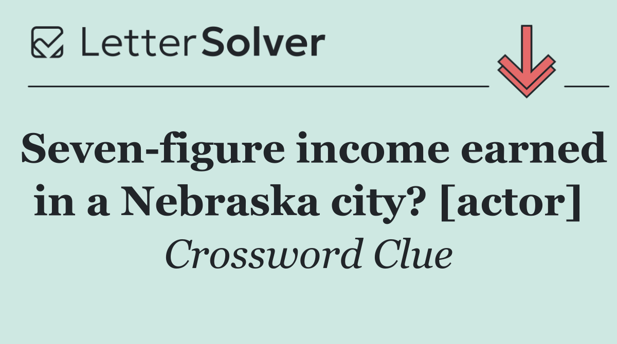 Seven figure income earned in a Nebraska city? [actor]