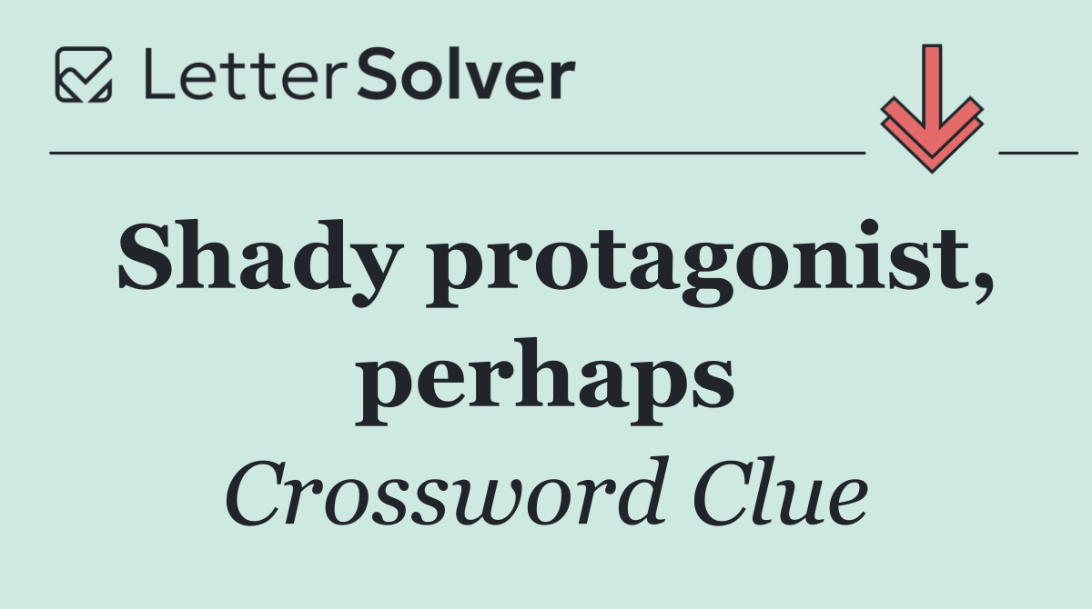 Shady protagonist, perhaps