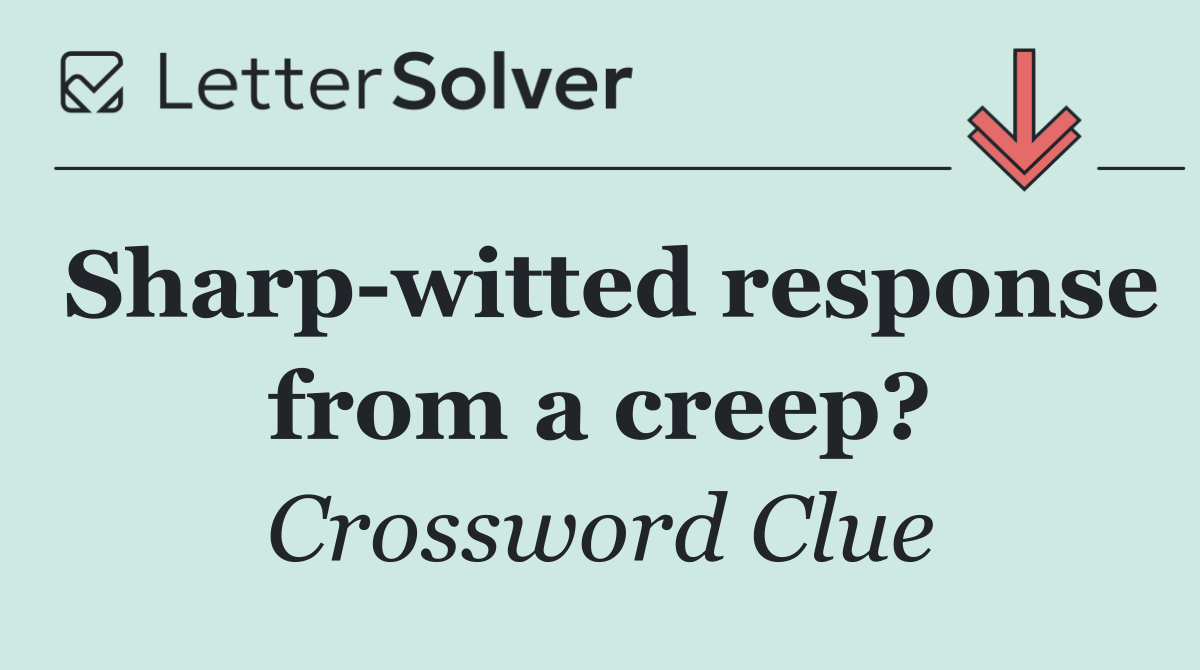 Sharp witted response from a creep?