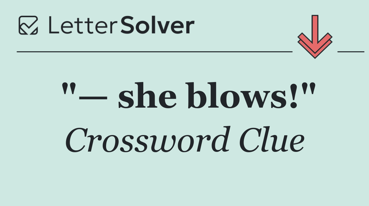 "— she blows!"