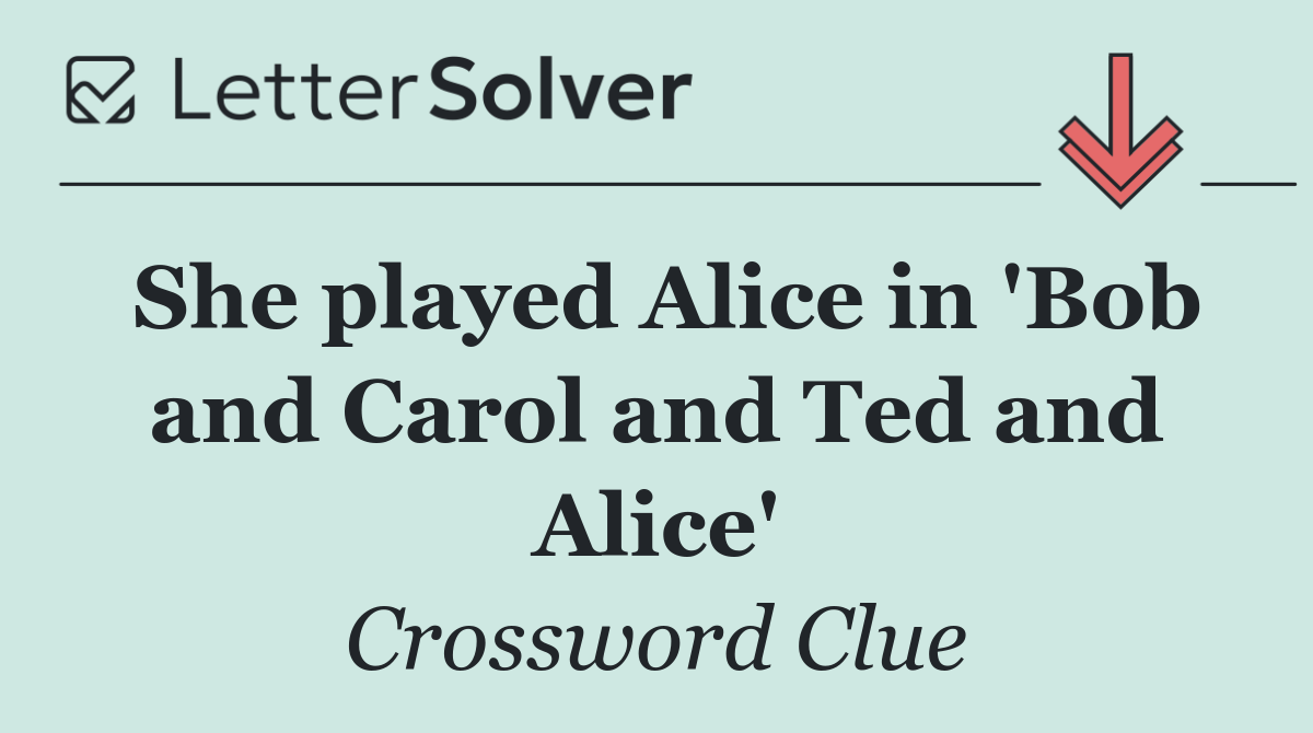 She played Alice in 'Bob and Carol and Ted and Alice'
