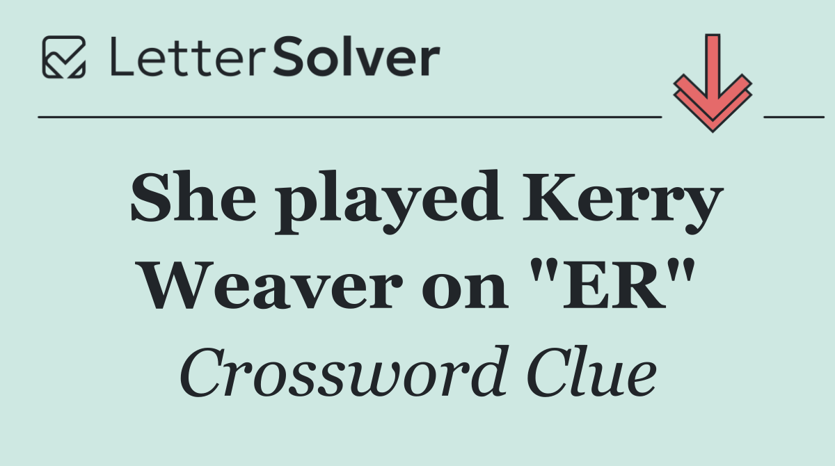 She played Kerry Weaver on "ER"
