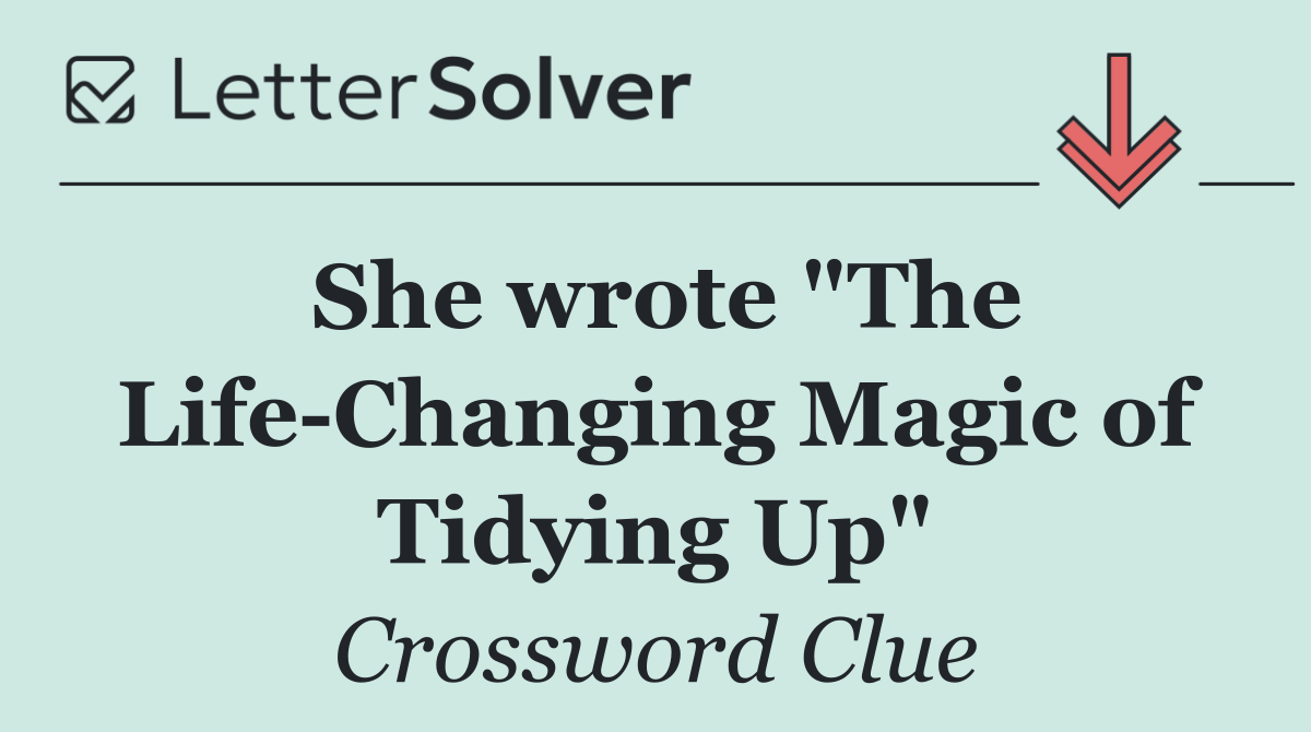 She wrote "The Life Changing Magic of Tidying Up"