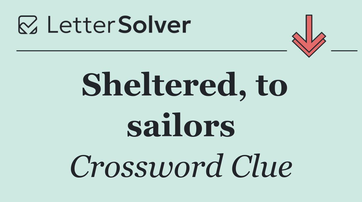 Sheltered, to sailors