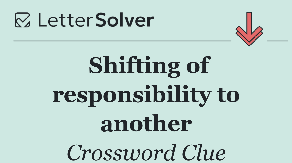Shifting of responsibility to another