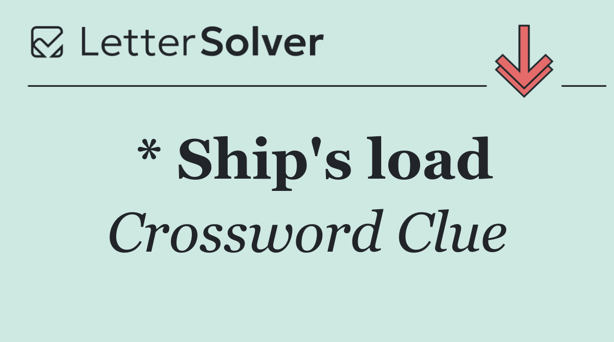 * Ship's load