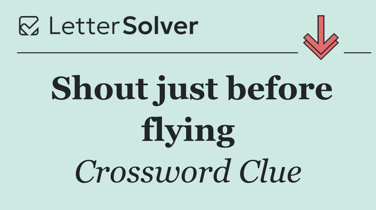Shout just before flying