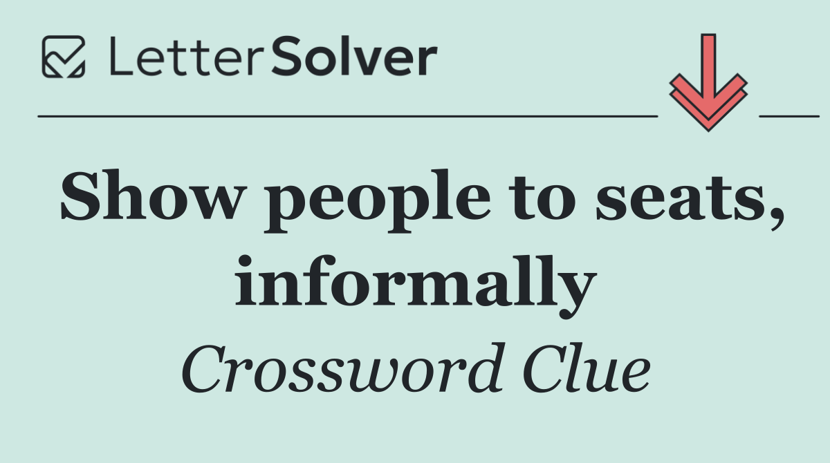 Show people to seats, informally