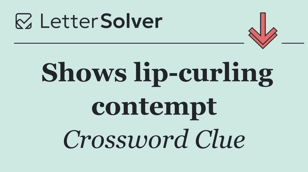 Shows lip curling contempt