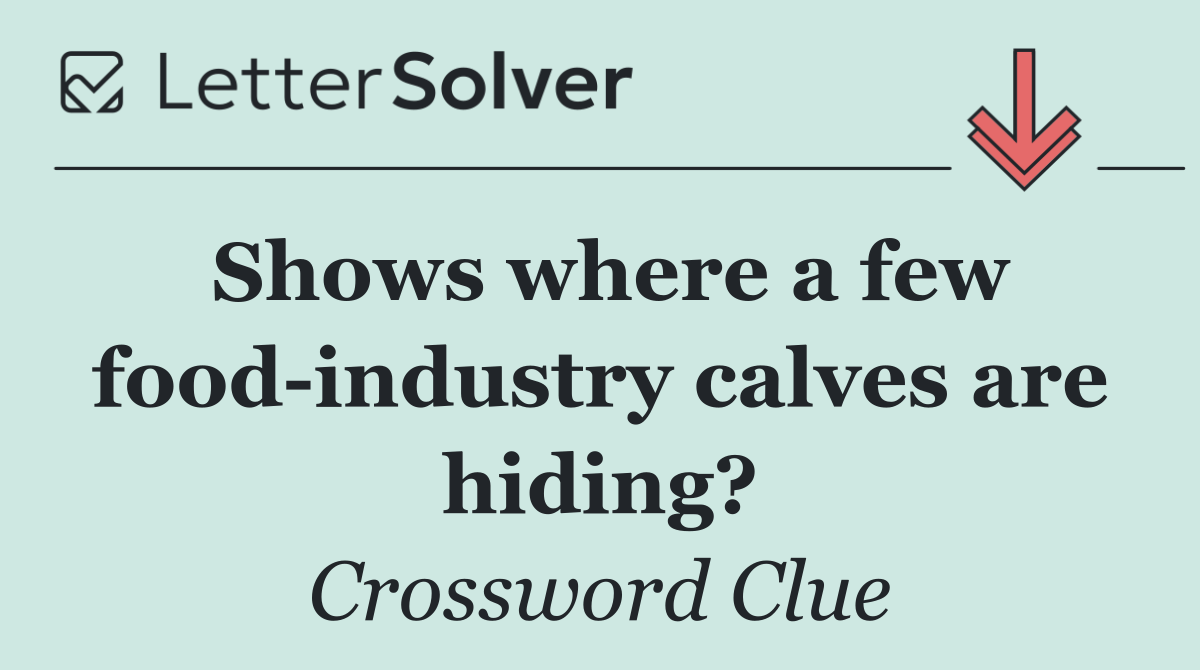 Shows where a few food industry calves are hiding?