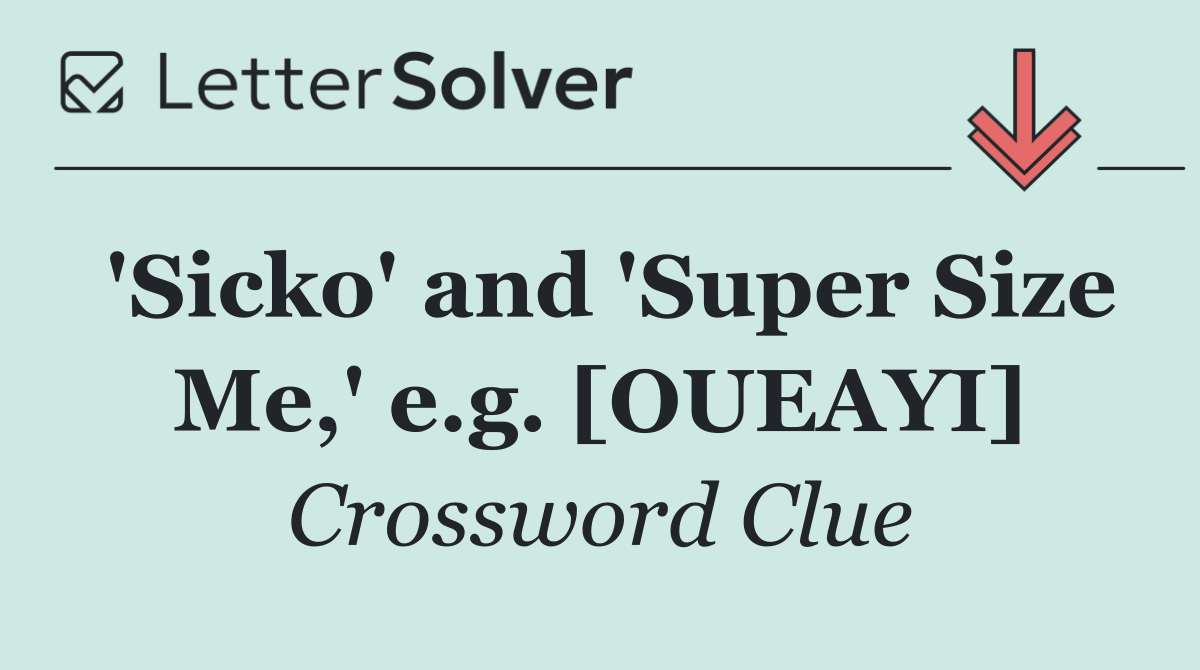 'Sicko' and 'Super Size Me,' e.g. [OUEAYI]