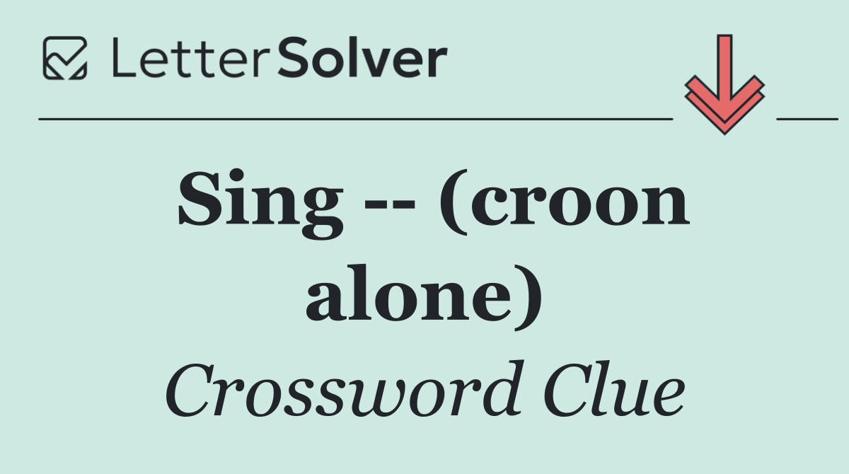 Sing    (croon alone)