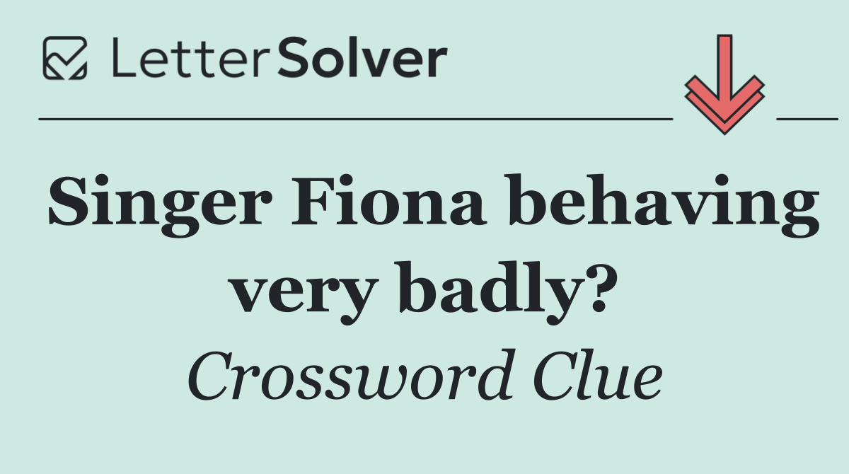 Singer Fiona behaving very badly?
