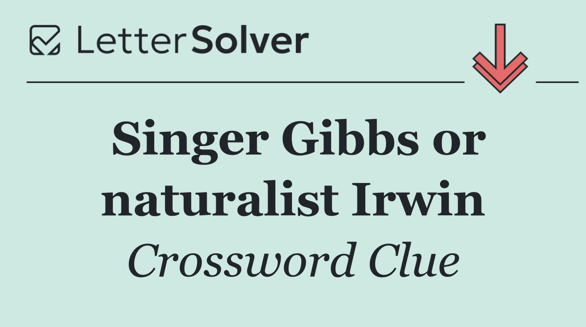Singer Gibbs or naturalist Irwin