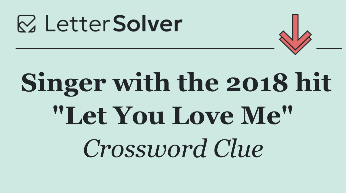 Singer with the 2018 hit "Let You Love Me"