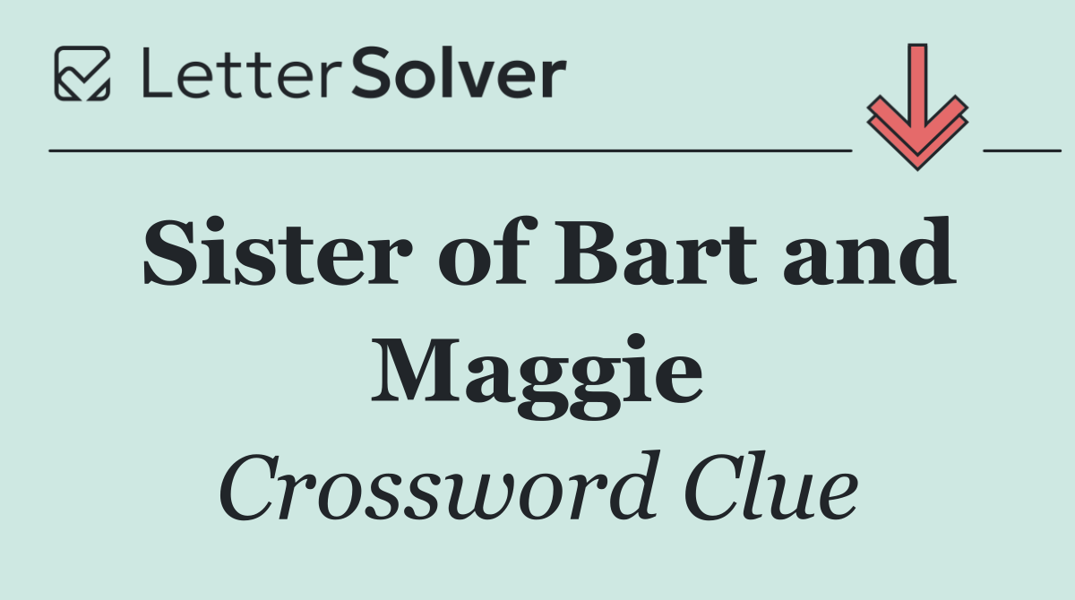 Sister of Bart and Maggie