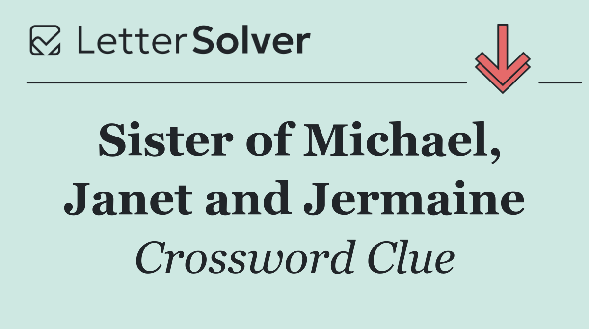 Sister of Michael, Janet and Jermaine