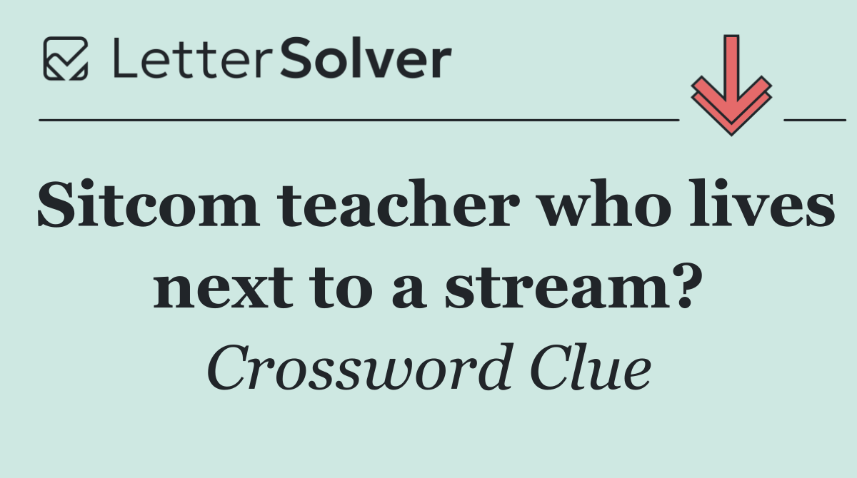Sitcom teacher who lives next to a stream?