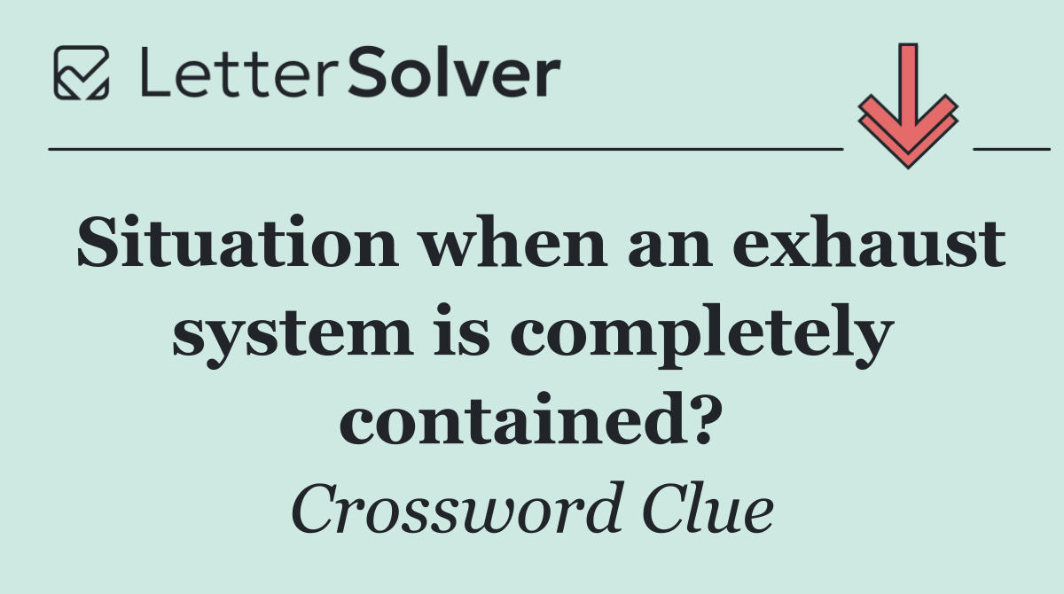 Situation when an exhaust system is completely contained?