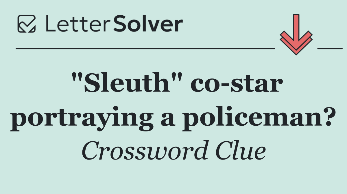 "Sleuth" co star portraying a policeman?