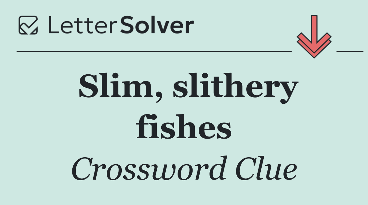 Slim, slithery fishes