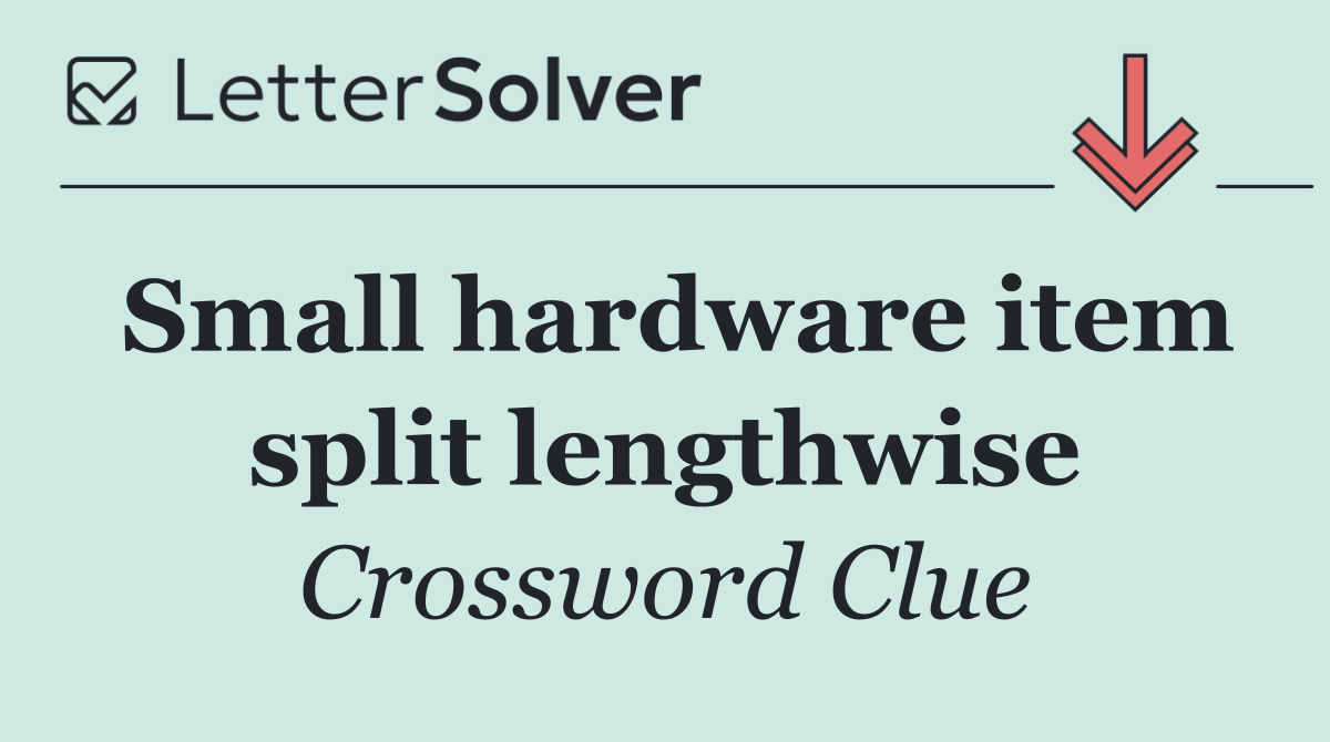 Small hardware item split lengthwise