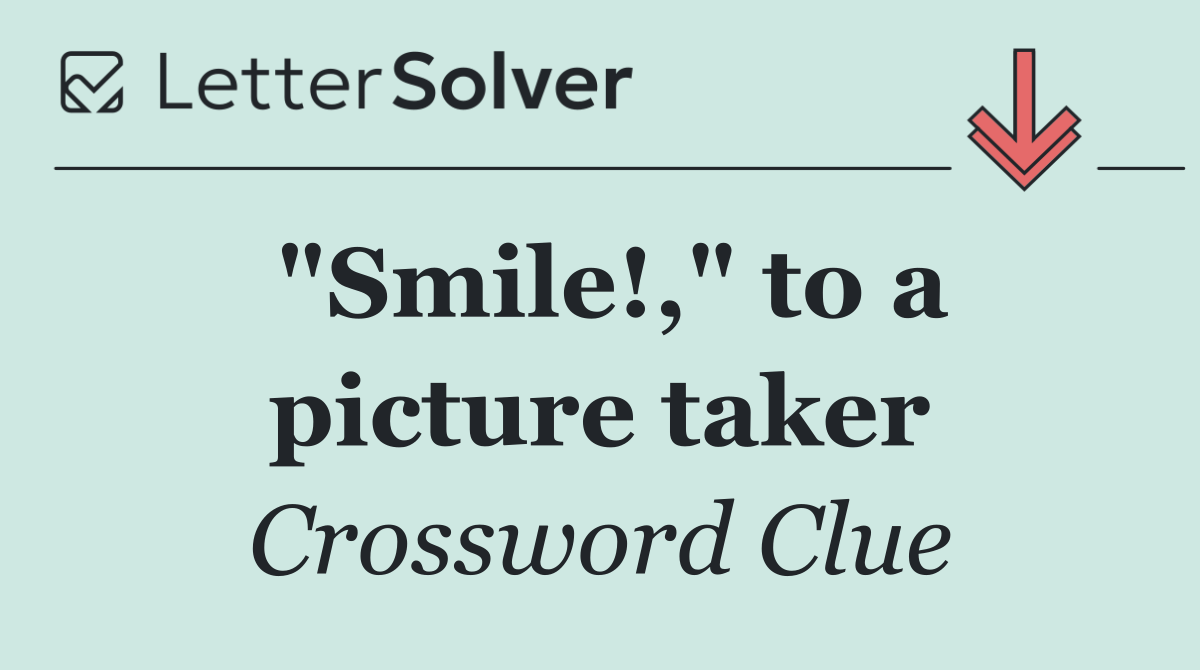 "Smile!," to a picture taker