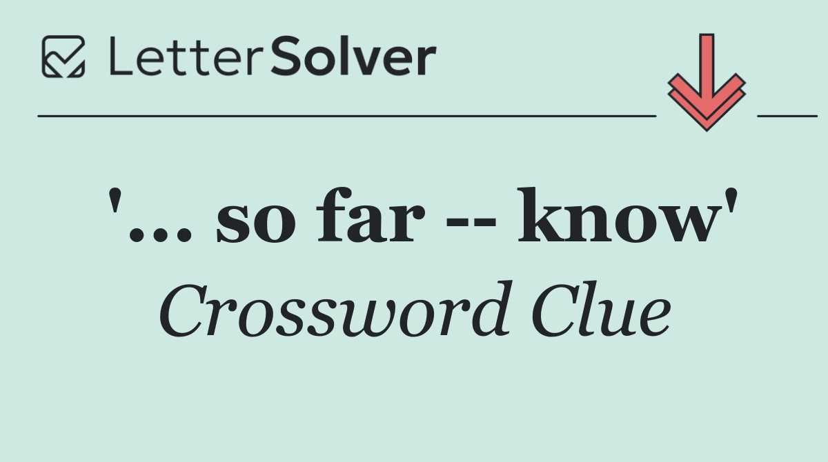 '... so far    know'
