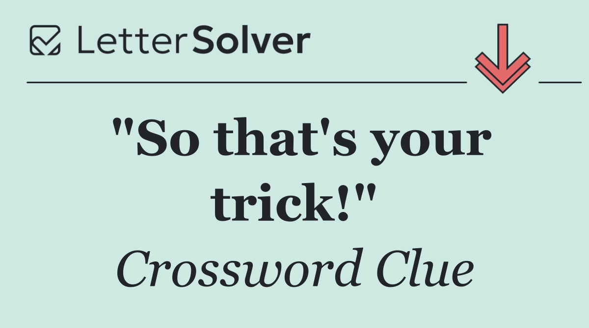 "So that's your trick!"