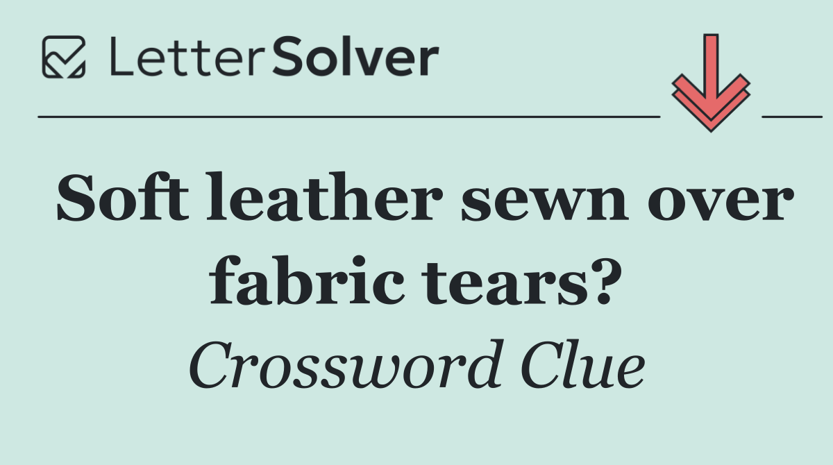 Soft leather sewn over fabric tears?