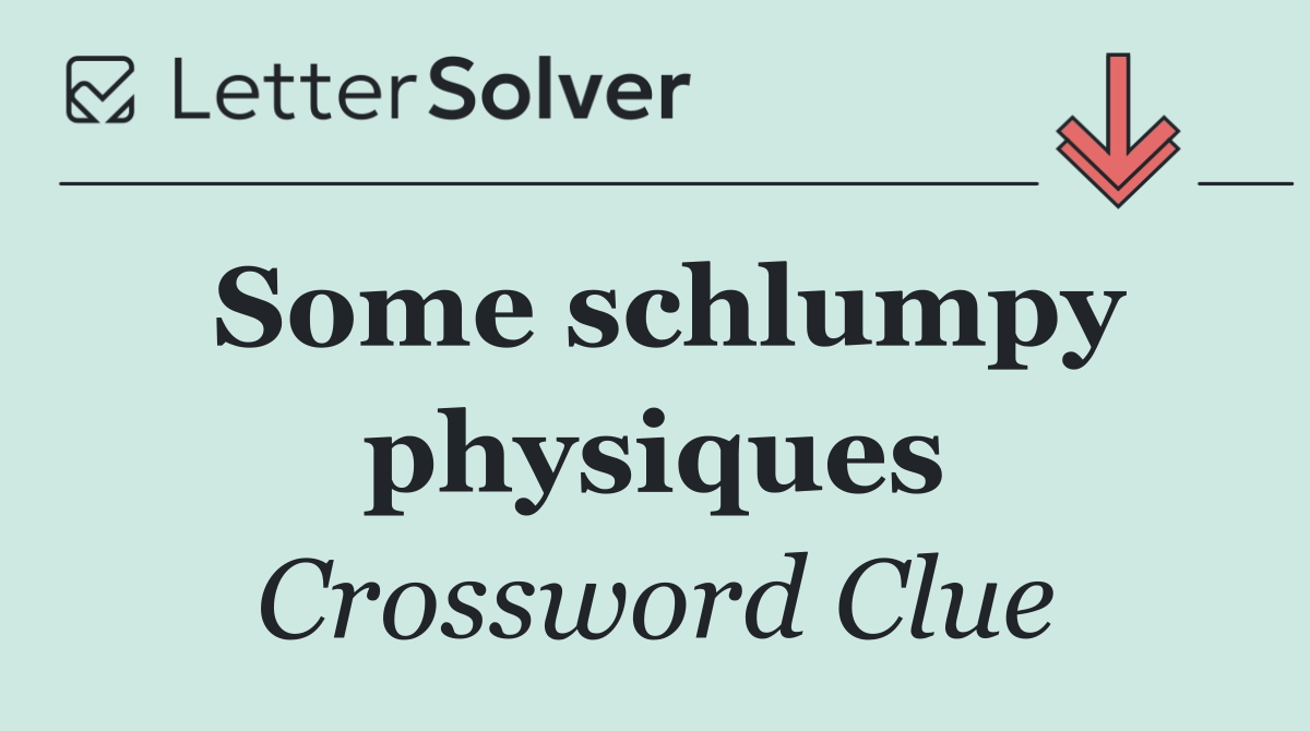 Some schlumpy physiques