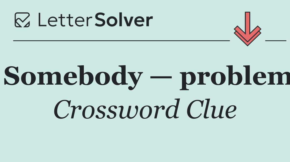 Somebody — problem