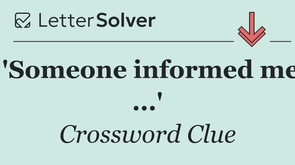 'Someone informed me ...'