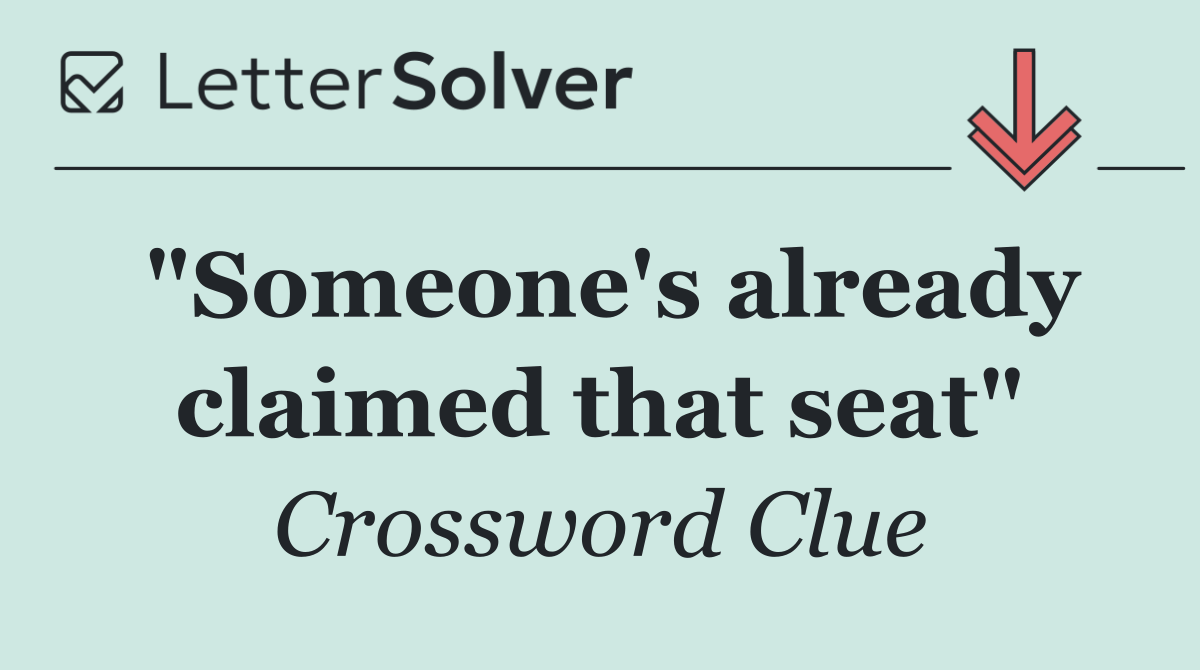 "Someone's already claimed that seat"