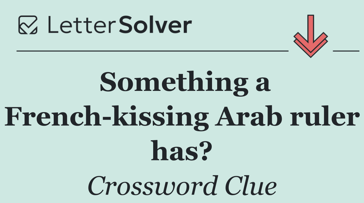 Something a French kissing Arab ruler has?