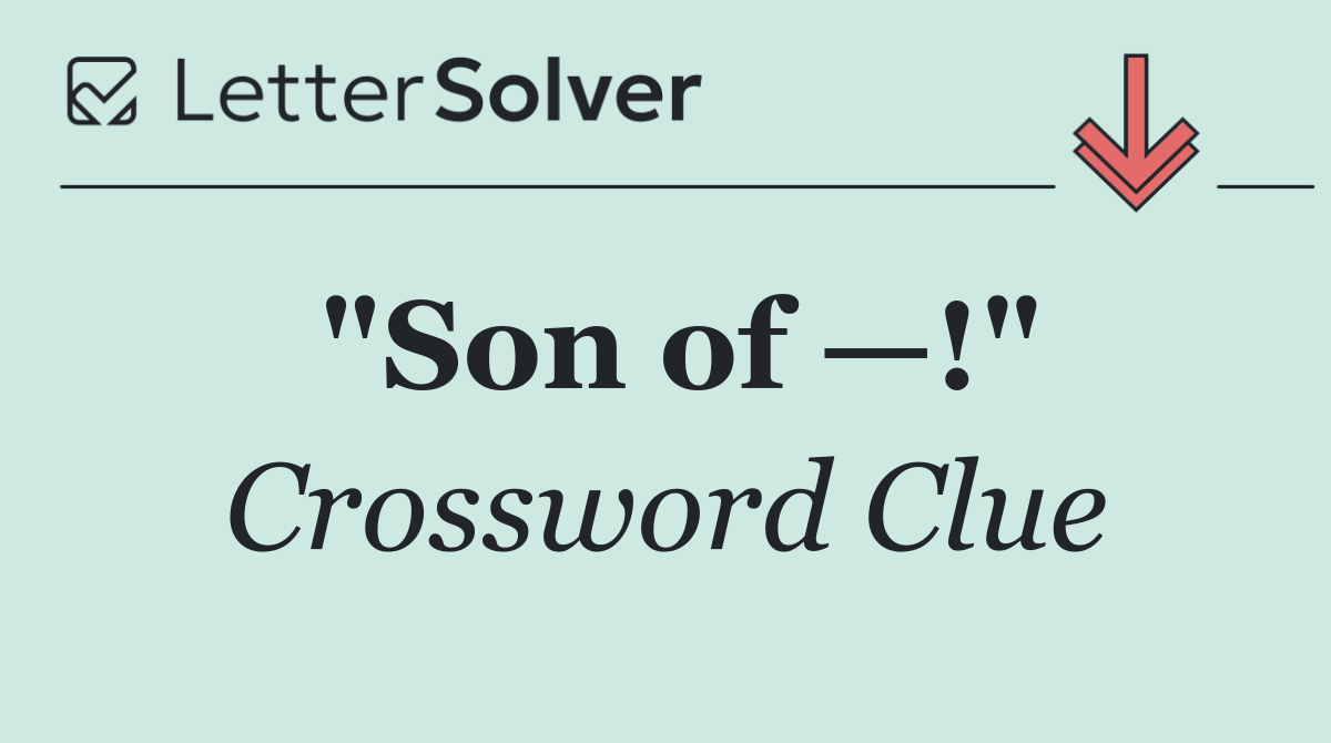 "Son of —!"