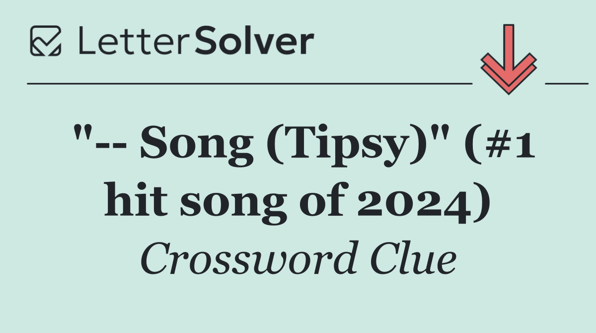 "   Song (Tipsy)" (#1 hit song of 2024)