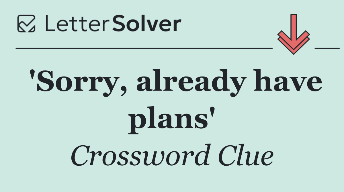 'Sorry, already have plans'