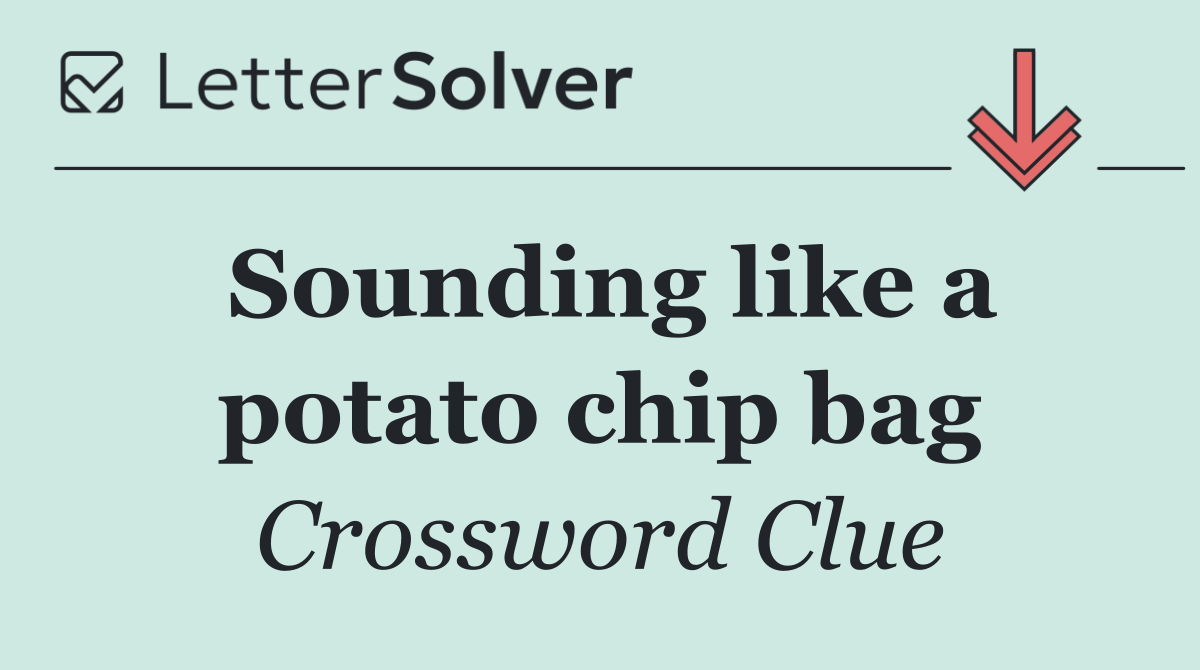 Sounding like a potato chip bag