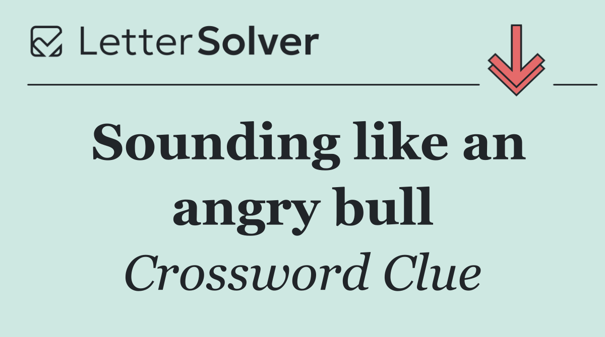 Sounding like an angry bull