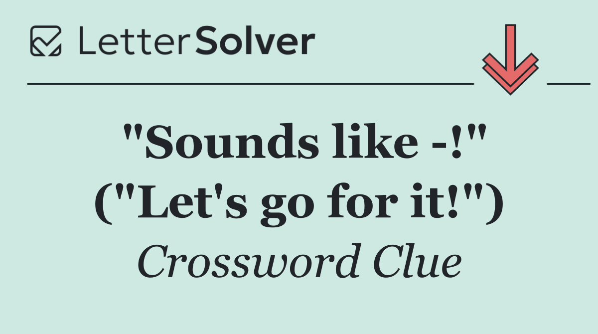 "Sounds like  !" ("Let's go for it!")