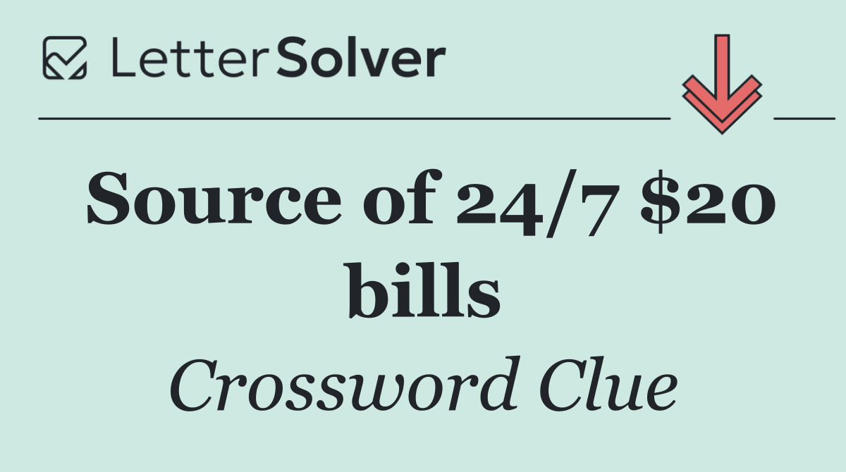 Source of 24/7 $20 bills