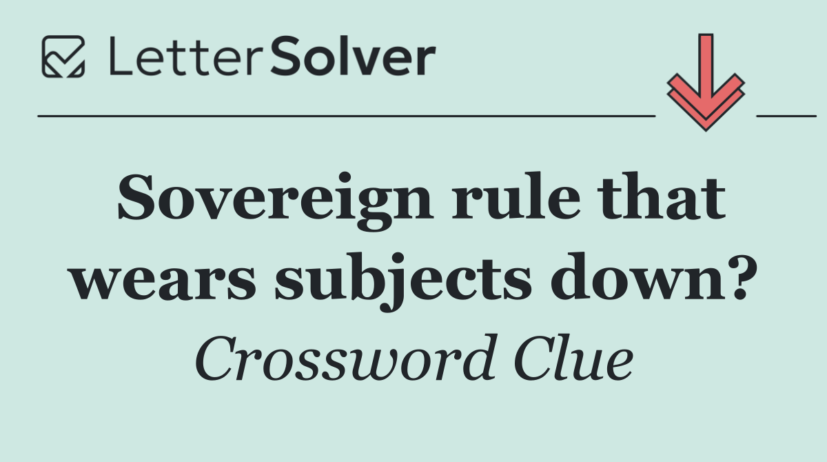 Sovereign rule that wears subjects down?