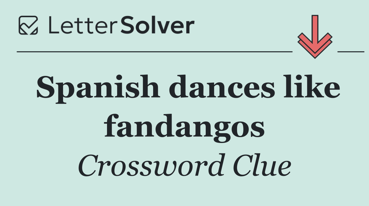 Spanish dances like fandangos
