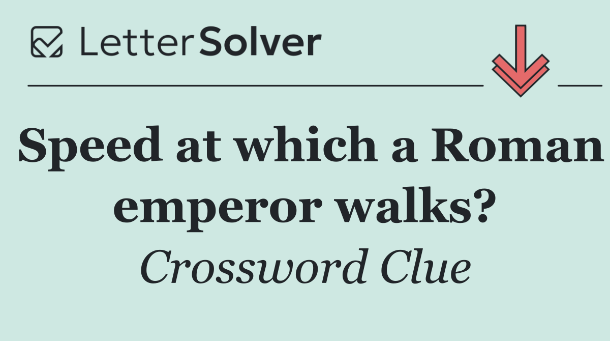 Speed at which a Roman emperor walks?