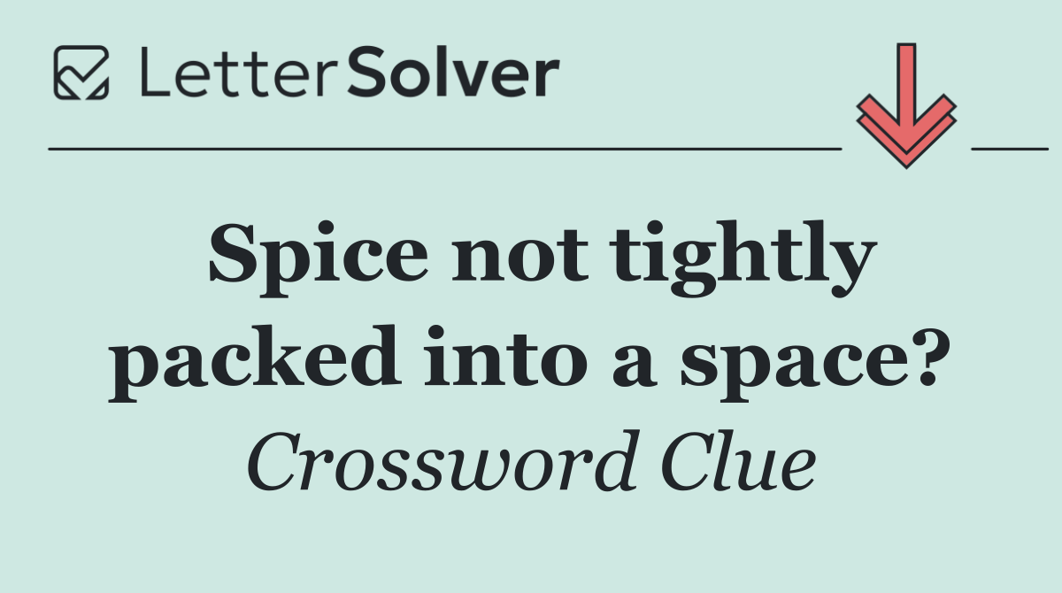 Spice not tightly packed into a space?