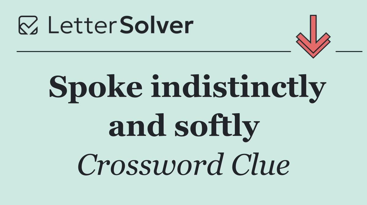 Spoke indistinctly and softly