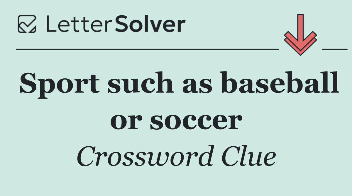 Sport such as baseball or soccer